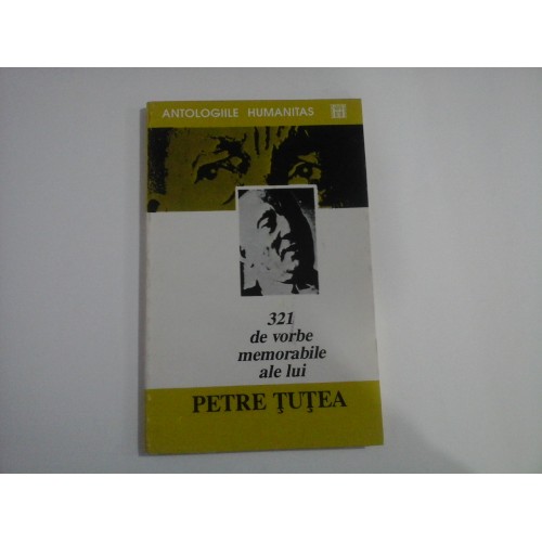 321 DE VORBE MEMORABILE ALE LUI PETRE TUTEA - PETRE TUTEA 321 DE VORBE MEMORABILE ALE LUI PETRE TUTEA - PETRE TUTEA
